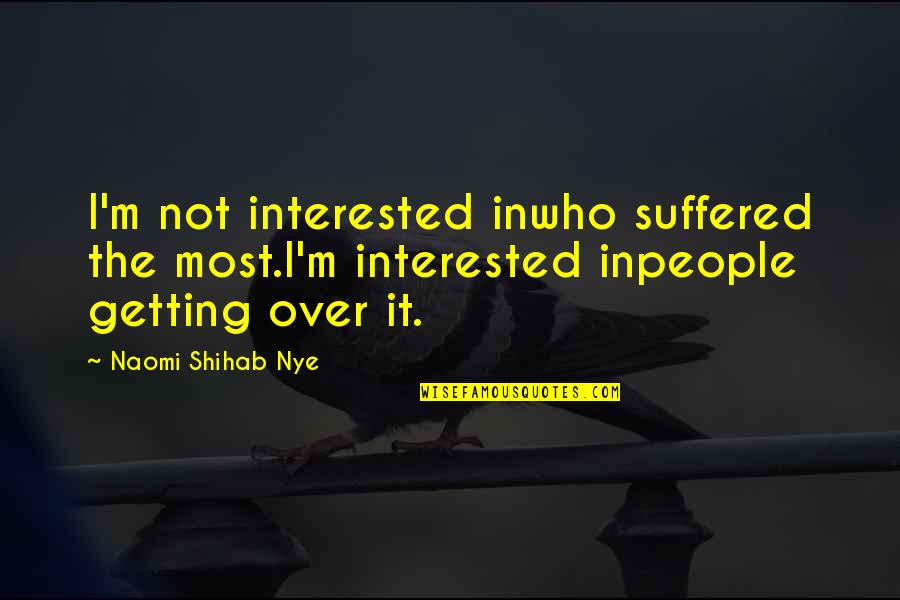 Humble In Victory Quotes By Naomi Shihab Nye: I'm not interested inwho suffered the most.I'm interested Humble In Victory Quotes By Naomi Shihab Nye: I'm not interested inwho suffered the most.I'm interested