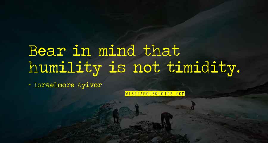Humble Inspirational Quotes By Israelmore Ayivor: Bear in mind that humility is not timidity. Humble Inspirational Quotes By Israelmore Ayivor: Bear in mind that humility is not timidity.