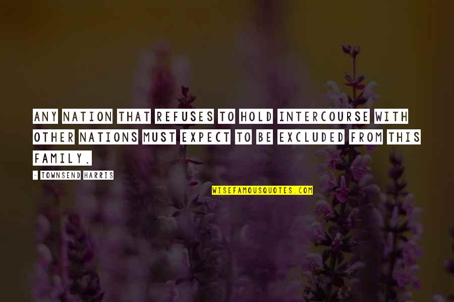 Humble Keep Your Feet On The Ground Quotes By Townsend Harris: Any nation that refuses to hold intercourse with Humble Keep Your Feet On The Ground Quotes By Townsend Harris: Any nation that refuses to hold intercourse with