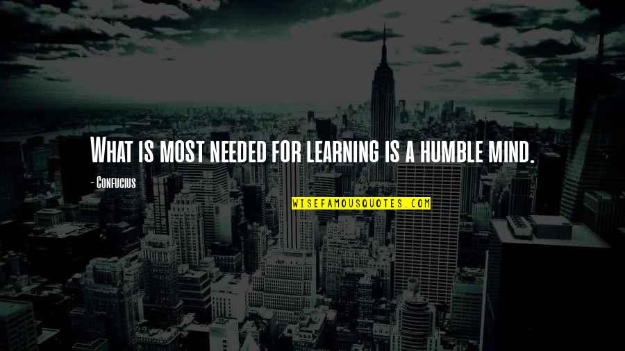 Humble Learning Quotes By Confucius: What is most needed for learning is a