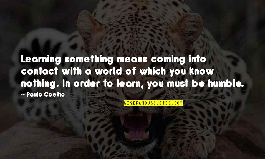 Humble Learning Quotes By Paulo Coelho: Learning something means coming into contact with a