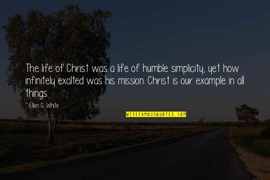 Humble Life Quotes By Ellen G. White: The life of Christ was a life of