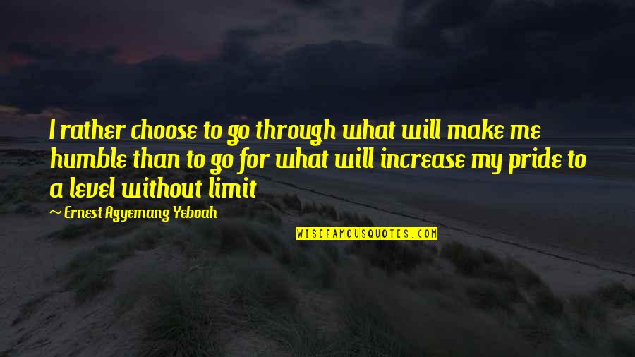 Humble Life Quotes By Ernest Agyemang Yeboah: I rather choose to go through what will