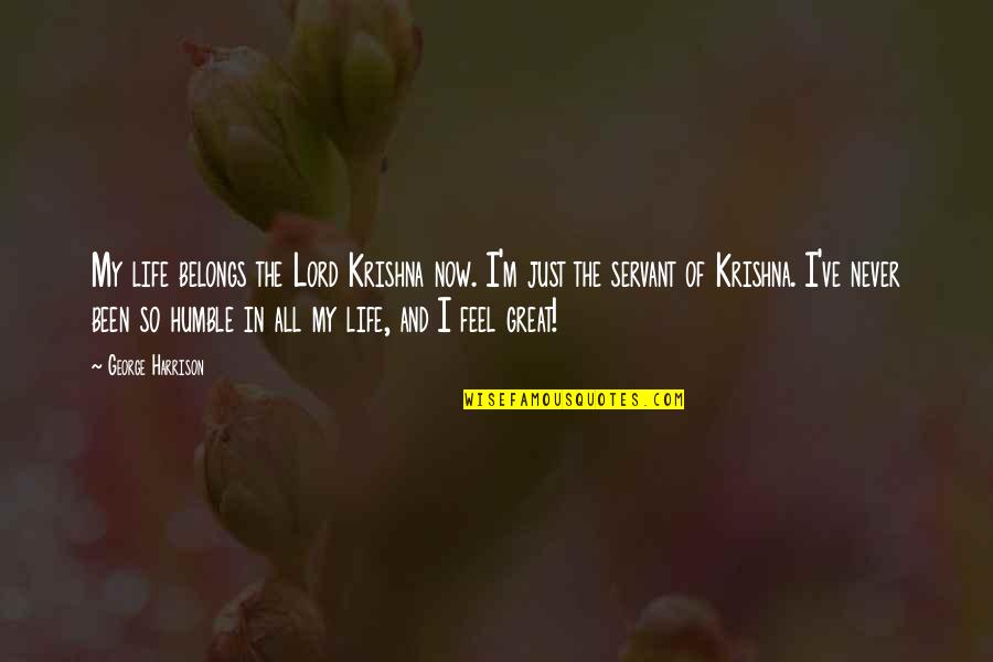 Humble Life Quotes By George Harrison: My life belongs the Lord Krishna now. I'm