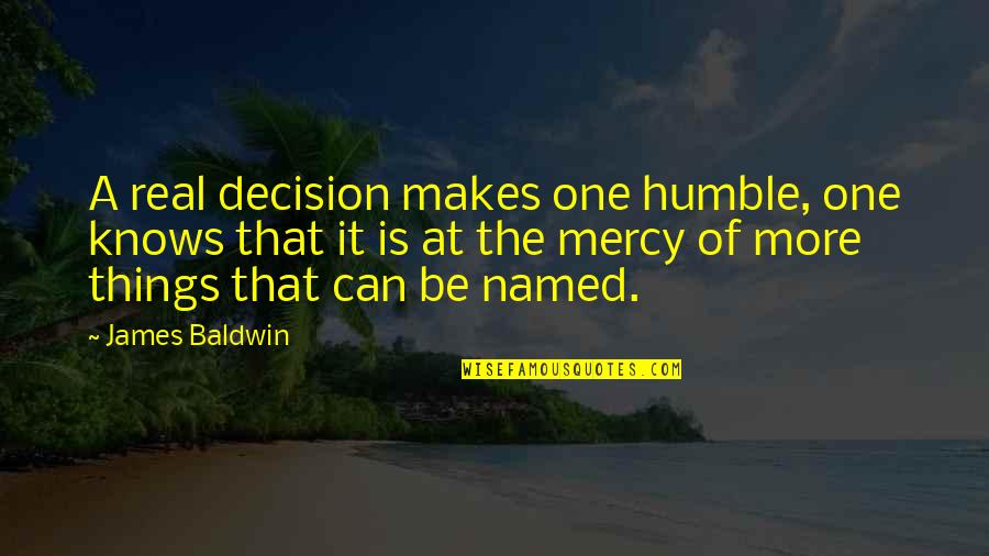 Humble Life Quotes By James Baldwin: A real decision makes one humble, one knows