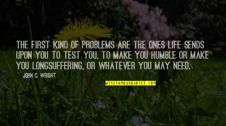 Humble Life Quotes By John C. Wright: The first kind of problems are the ones