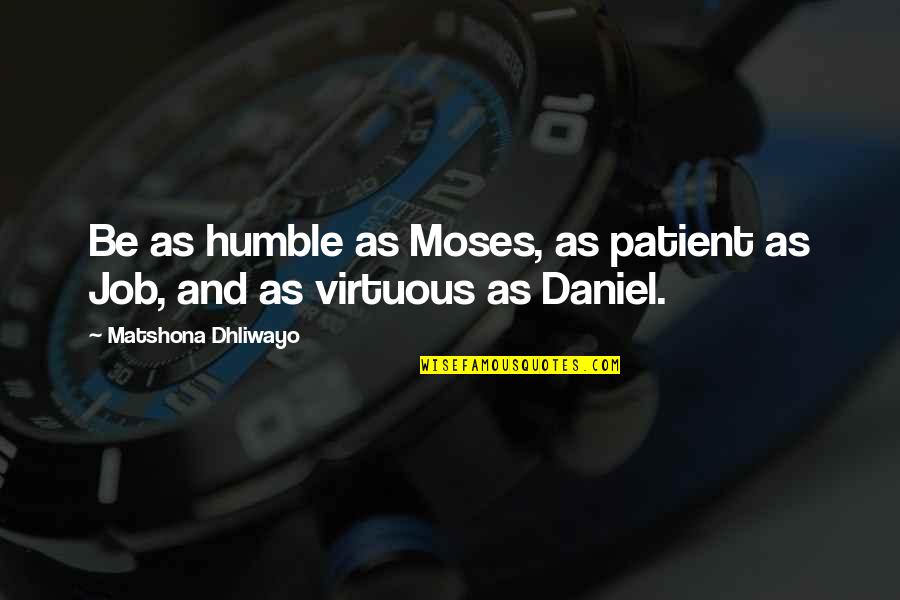 Humble Life Quotes By Matshona Dhliwayo: Be as humble as Moses, as patient as
