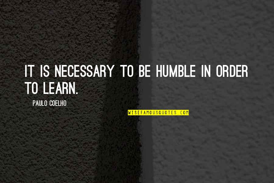 Humble Life Quotes By Paulo Coelho: It is necessary to be humble in order