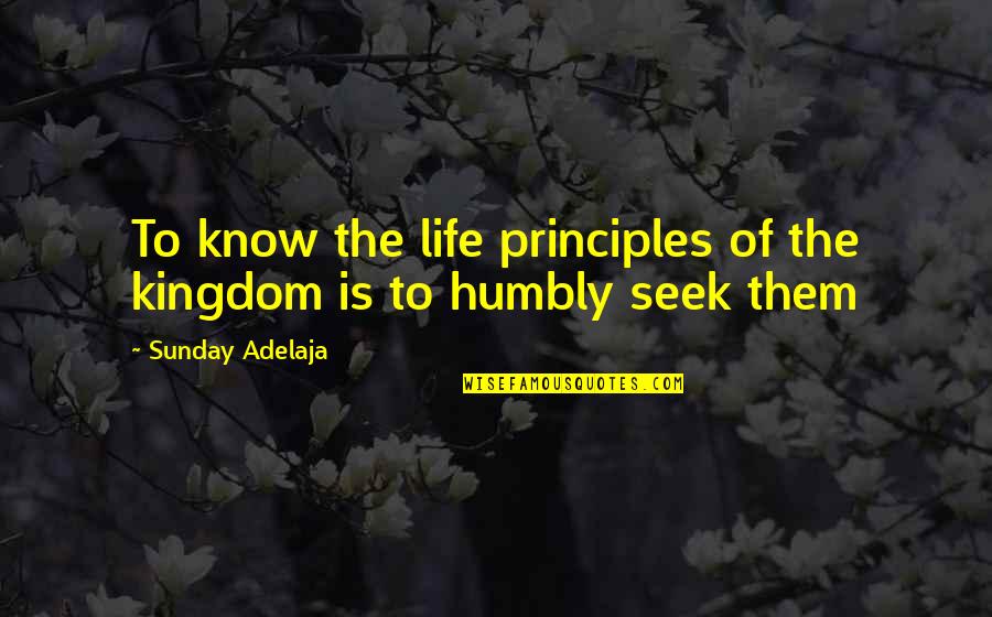 Humble Life Quotes By Sunday Adelaja: To know the life principles of the kingdom
