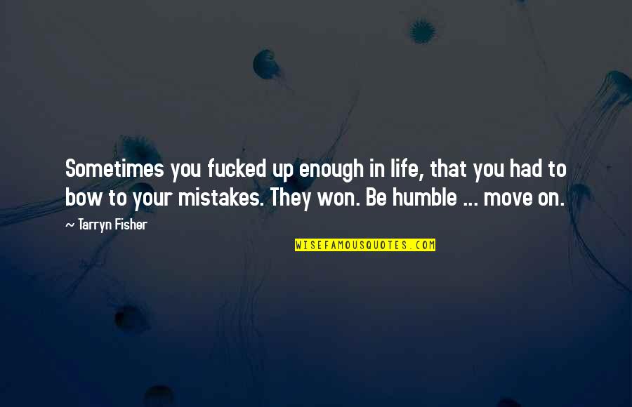 Humble Life Quotes By Tarryn Fisher: Sometimes you fucked up enough in life, that