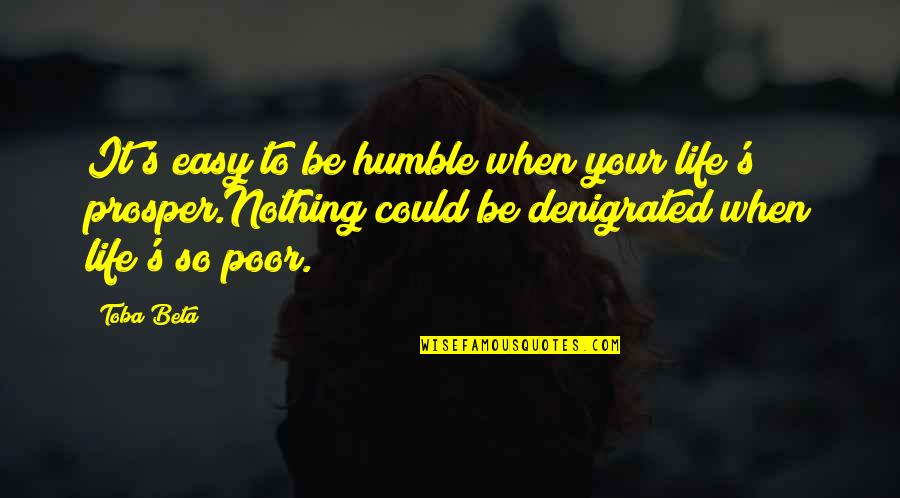 Humble Life Quotes By Toba Beta: It's easy to be humble when your life's