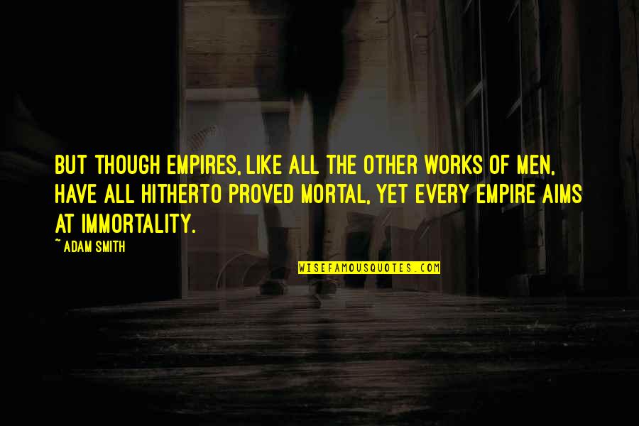 Humble Low Key Quotes By Adam Smith: But though empires, like all the other works