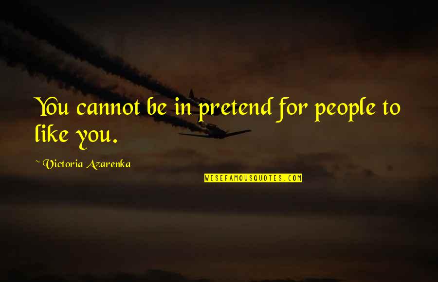 Humble Lyrics Quotes By Victoria Azarenka: You cannot be in pretend for people to