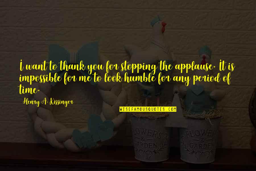 Humble Me Quotes By Henry A. Kissinger: I want to thank you for stopping the