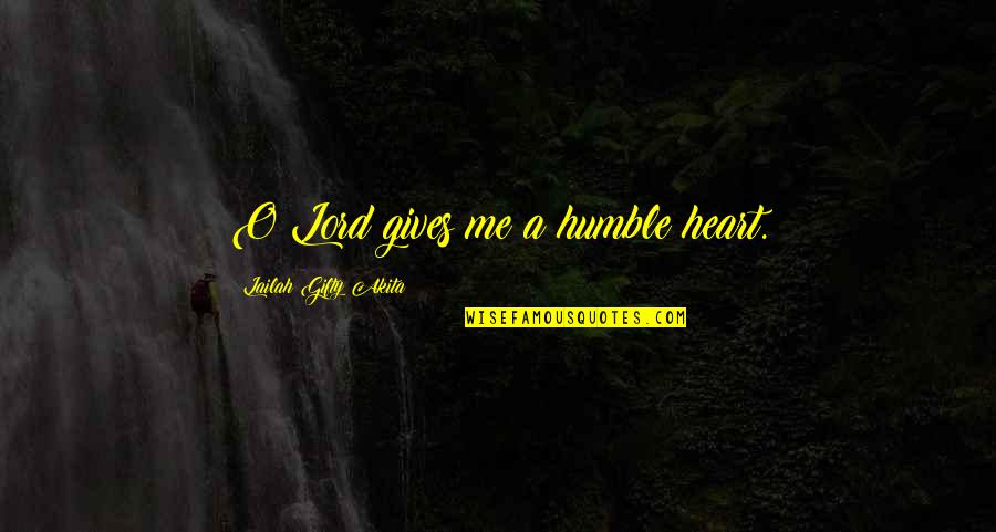 Humble Me Quotes By Lailah Gifty Akita: O Lord gives me a humble heart.