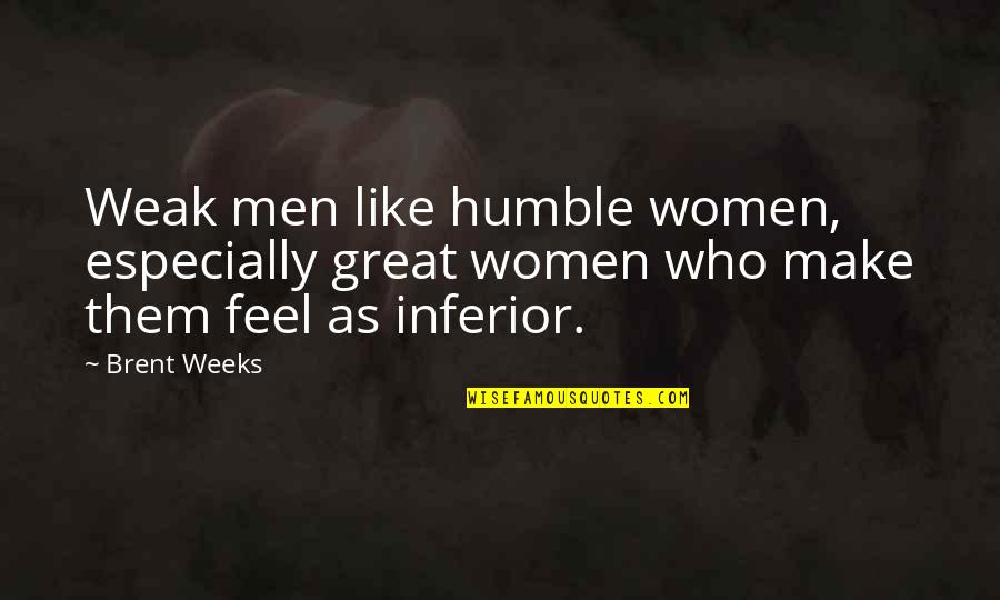 Humble Men Quotes By Brent Weeks: Weak men like humble women, especially great women