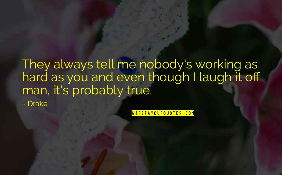 Humble Men Quotes By Drake: They always tell me nobody's working as hard