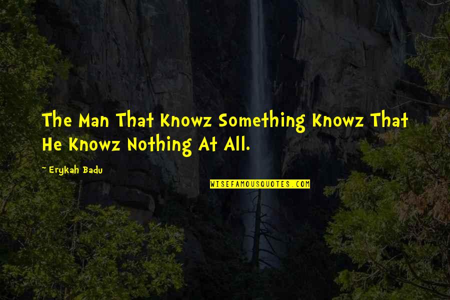 Humble Men Quotes By Erykah Badu: The Man That Knowz Something Knowz That He