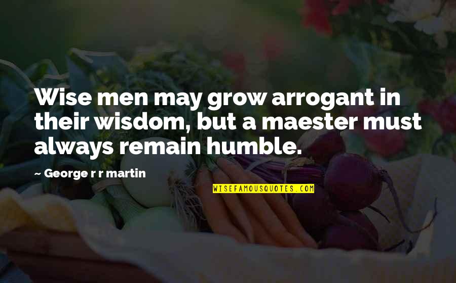 Humble Men Quotes By George R R Martin: Wise men may grow arrogant in their wisdom,