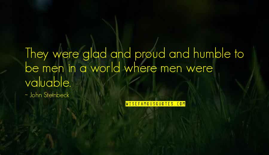Humble Men Quotes By John Steinbeck: They were glad and proud and humble to