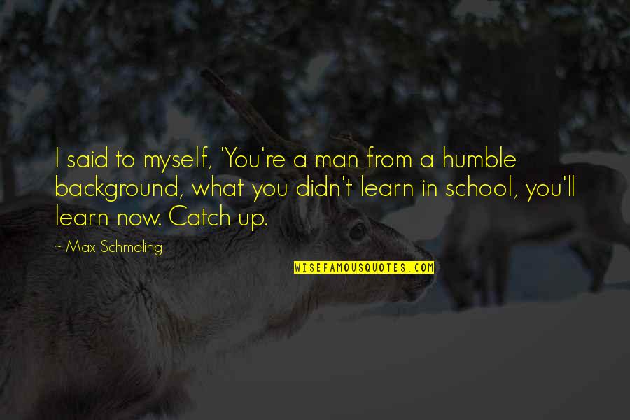 Humble Men Quotes By Max Schmeling: I said to myself, 'You're a man from