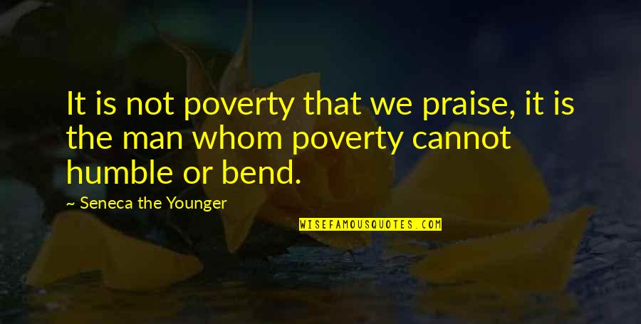 Humble Men Quotes By Seneca The Younger: It is not poverty that we praise, it