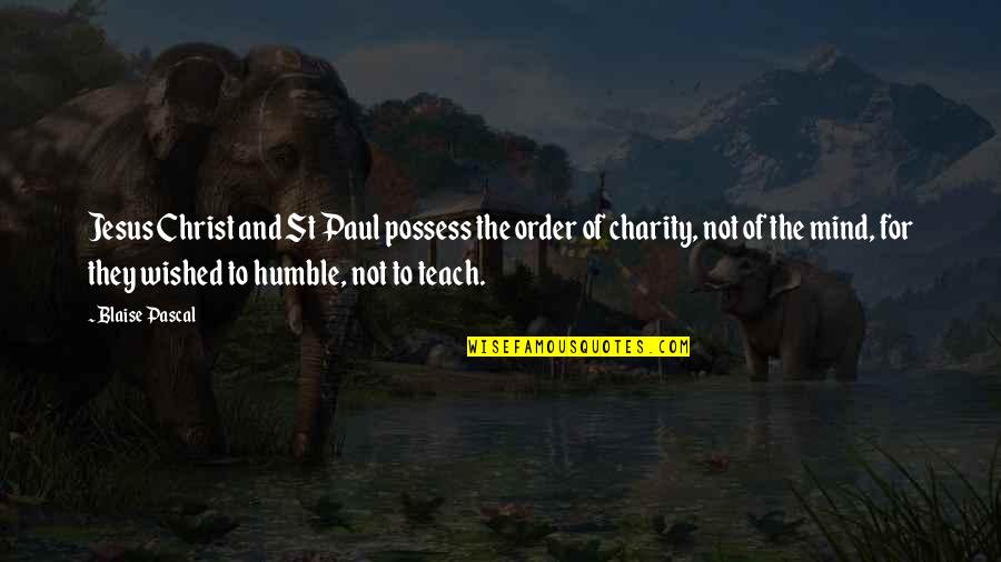 Humble Mind Quotes By Blaise Pascal: Jesus Christ and St Paul possess the order Humble Mind Quotes By Blaise Pascal: Jesus Christ and St Paul possess the order