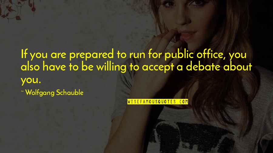 Humble Patience Love Finish Quotes By Wolfgang Schauble: If you are prepared to run for public