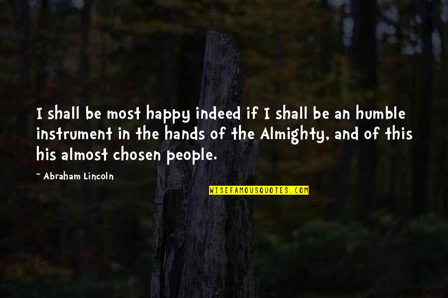 Humble People Quotes By Abraham Lincoln: I shall be most happy indeed if I