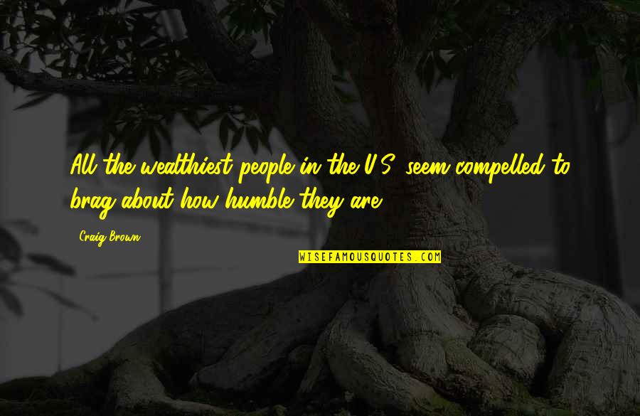 Humble People Quotes By Craig Brown: All the wealthiest people in the U.S. seem