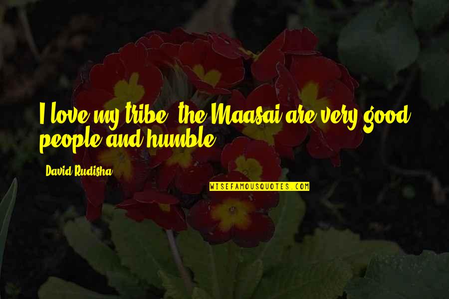 Humble People Quotes By David Rudisha: I love my tribe, the Maasai are very