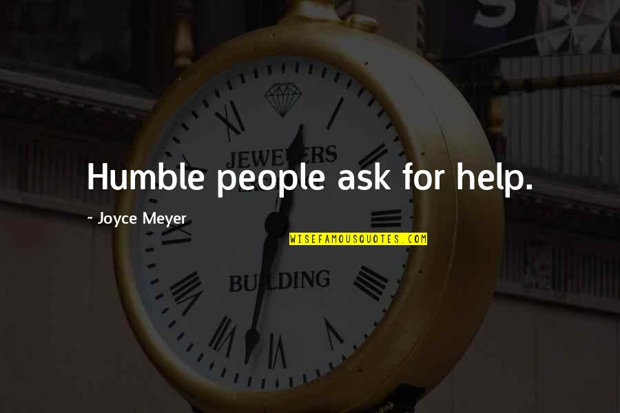 Humble People Quotes By Joyce Meyer: Humble people ask for help.
