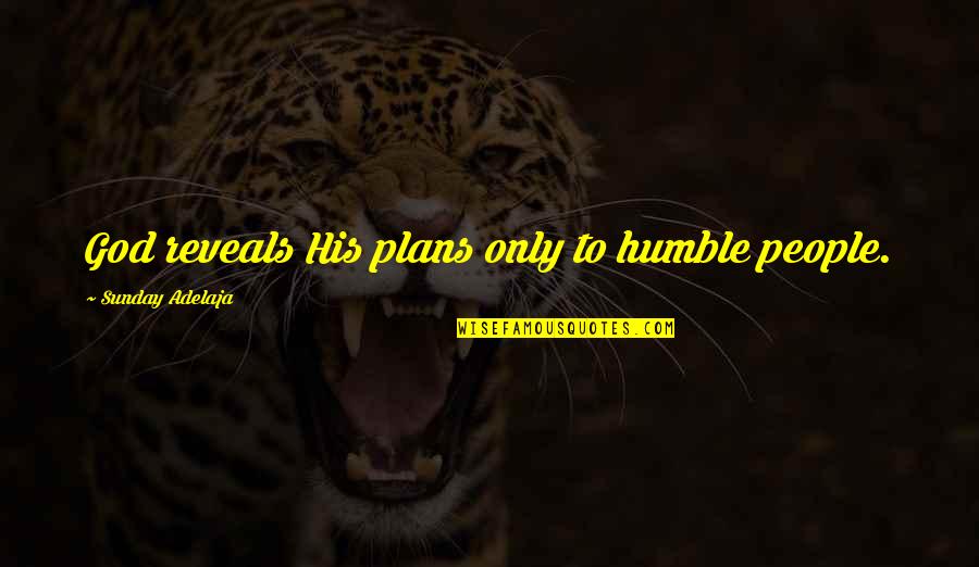 Humble People Quotes By Sunday Adelaja: God reveals His plans only to humble people.