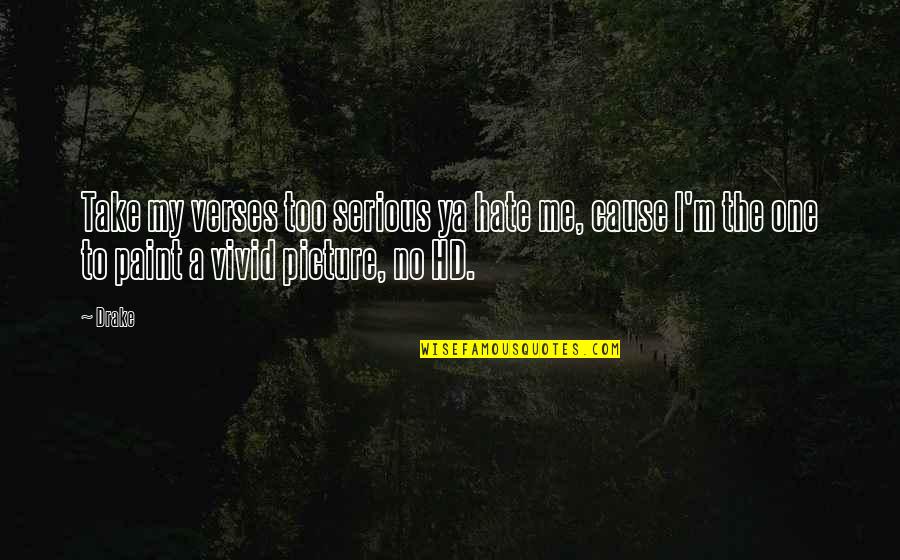Humble Picture Quotes By Drake: Take my verses too serious ya hate me,