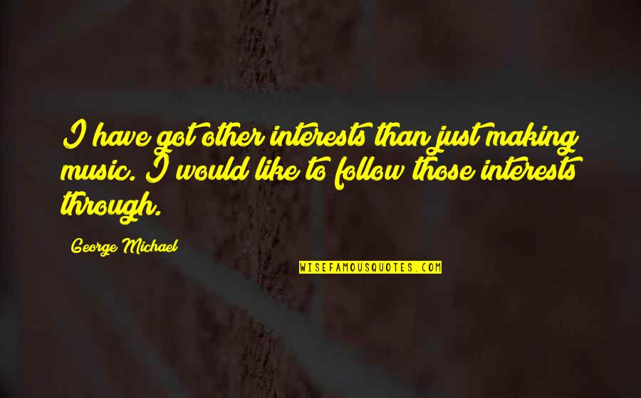 Humble Pie Quotes By George Michael: I have got other interests than just making