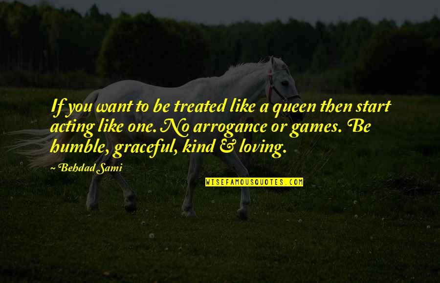 Humble Queen Quotes By Behdad Sami: If you want to be treated like a
