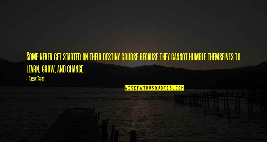 Humble Quotes By Casey Treat: Some never get started on their destiny course