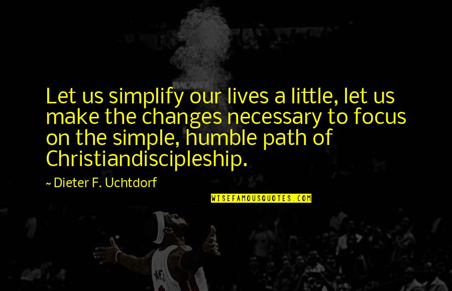 Humble Quotes By Dieter F. Uchtdorf: Let us simplify our lives a little, let