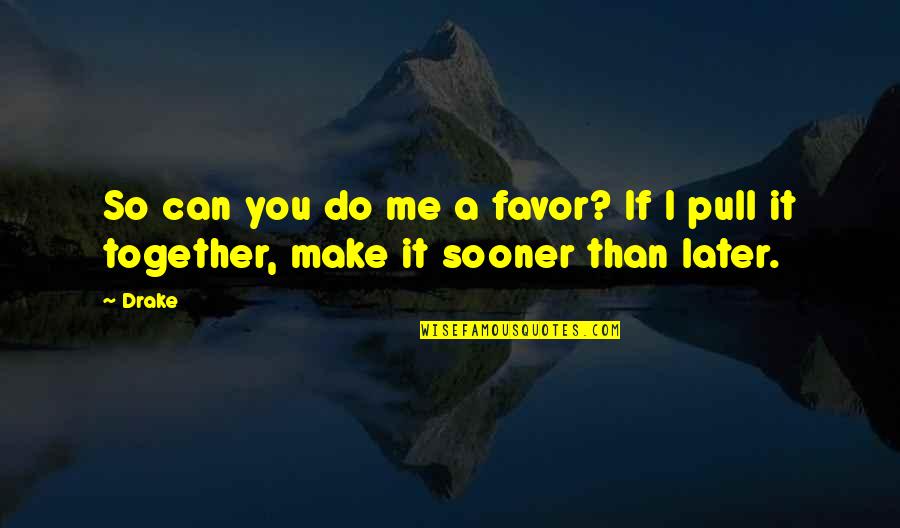 Humble Quotes By Drake: So can you do me a favor? If