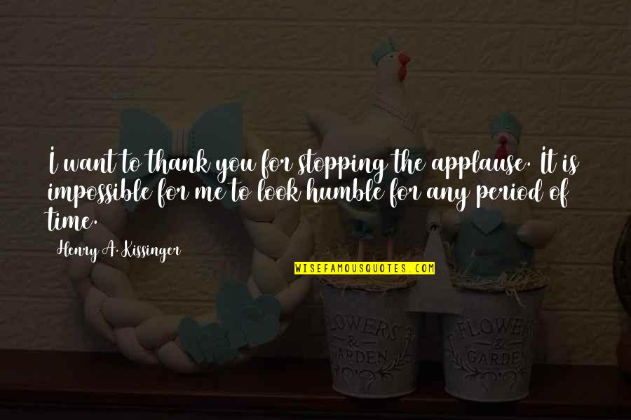 Humble Quotes By Henry A. Kissinger: I want to thank you for stopping the