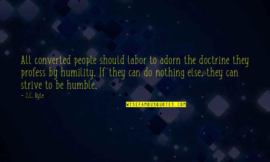 Humble Quotes By J.C. Ryle: All converted people should labor to adorn the