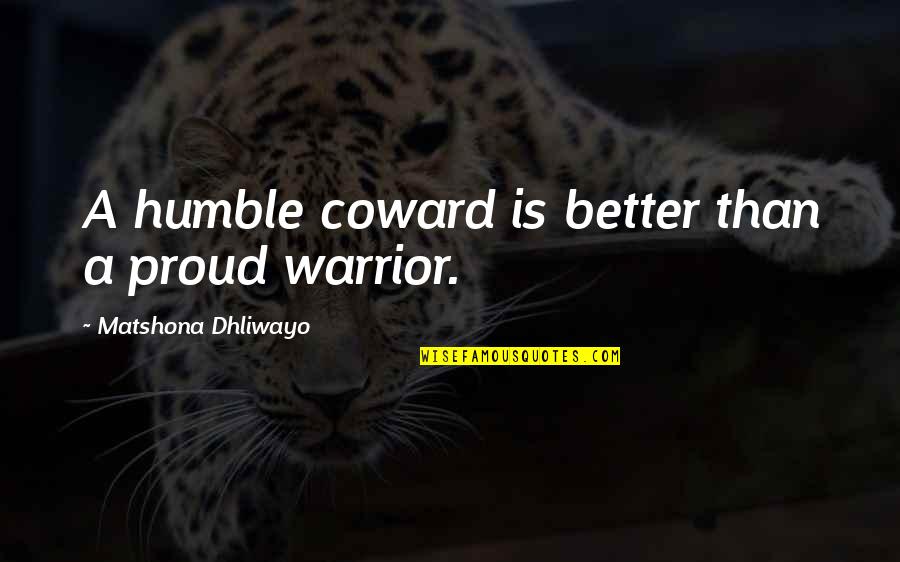 Humble Quotes By Matshona Dhliwayo: A humble coward is better than a proud