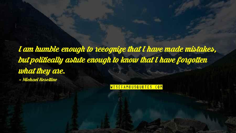 Humble Quotes By Michael Heseltine: I am humble enough to recognize that I