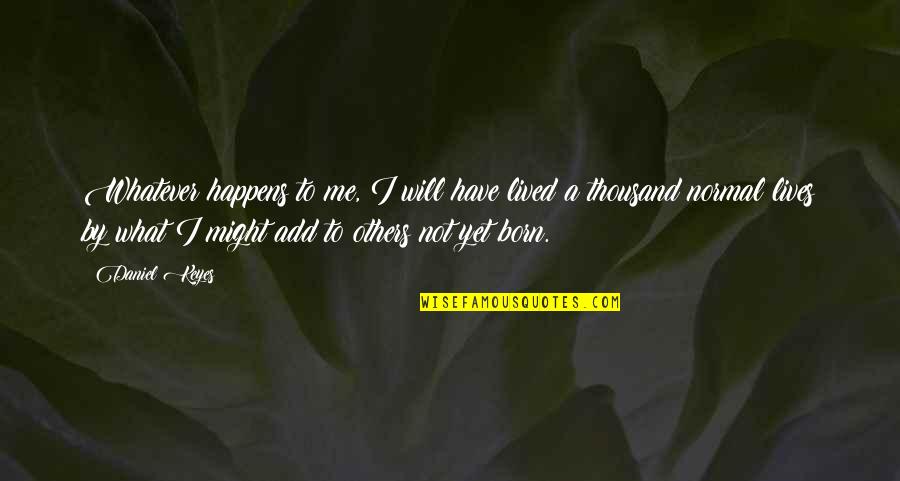 Humble Rap Quotes By Daniel Keyes: Whatever happens to me, I will have lived