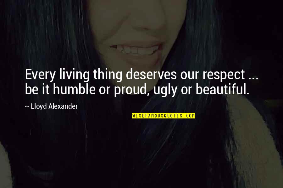 Humble Respect Quotes By Lloyd Alexander: Every living thing deserves our respect ... be