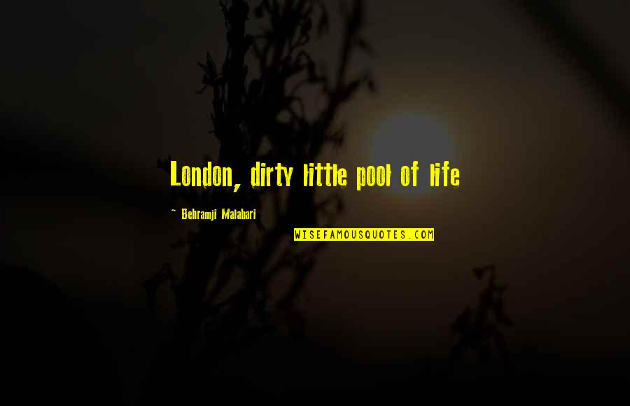 Humble Savers Quotes By Behramji Malabari: London, dirty little pool of life