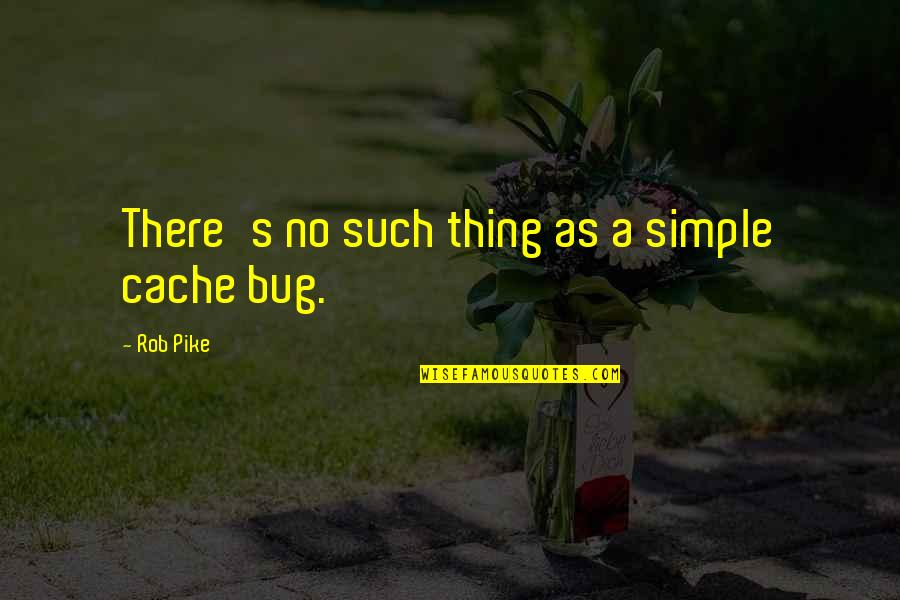 Humble Short Quotes By Rob Pike: There's no such thing as a simple cache Humble Short Quotes By Rob Pike: There's no such thing as a simple cache
