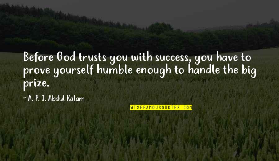 Humble To God Quotes By A. P. J. Abdul Kalam: Before God trusts you with success, you have Humble To God Quotes By A. P. J. Abdul Kalam: Before God trusts you with success, you have