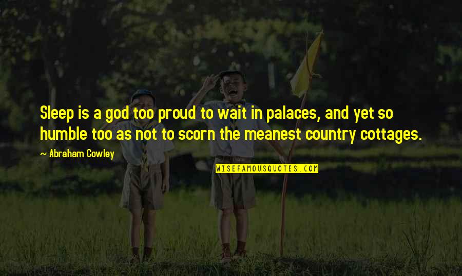Humble To God Quotes By Abraham Cowley: Sleep is a god too proud to wait Humble To God Quotes By Abraham Cowley: Sleep is a god too proud to wait