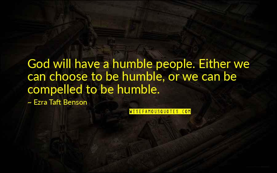 Humble To God Quotes By Ezra Taft Benson: God will have a humble people. Either we Humble To God Quotes By Ezra Taft Benson: God will have a humble people. Either we